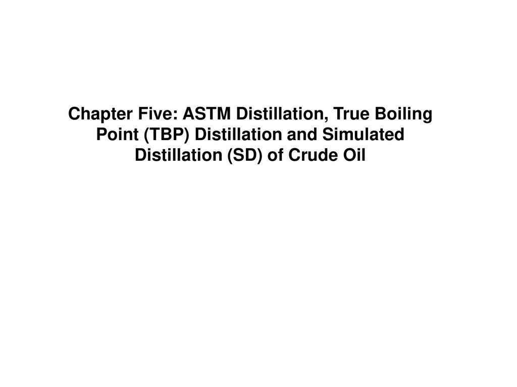 Chapter Five: ASTM Distillation, True Boiling Point (TBP) Distillation and Simulated Distillation (SD) of Crude Oil