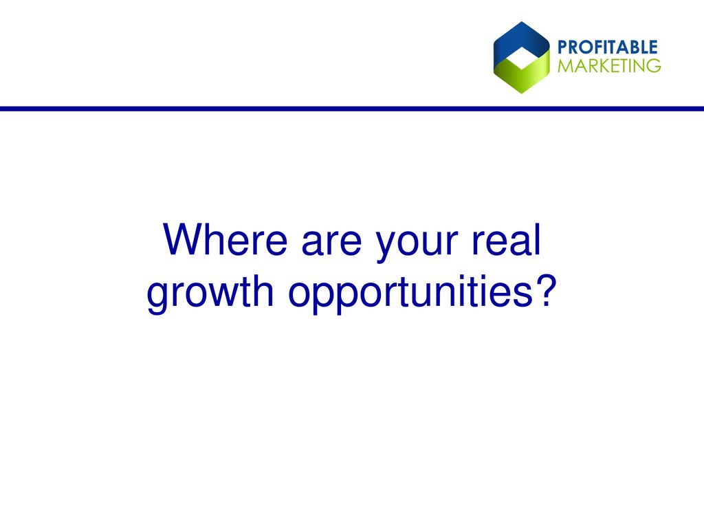 Where are your real growth opportunities