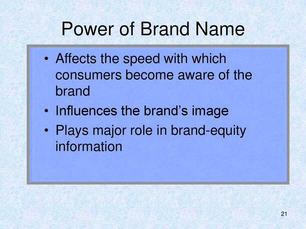 Power of Brand Name Affects the speed with which consumers become aware of the brand. Influences the brand’s image.
