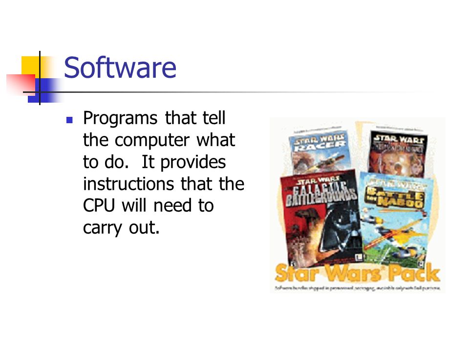 Software Programs that tell the computer what to do.