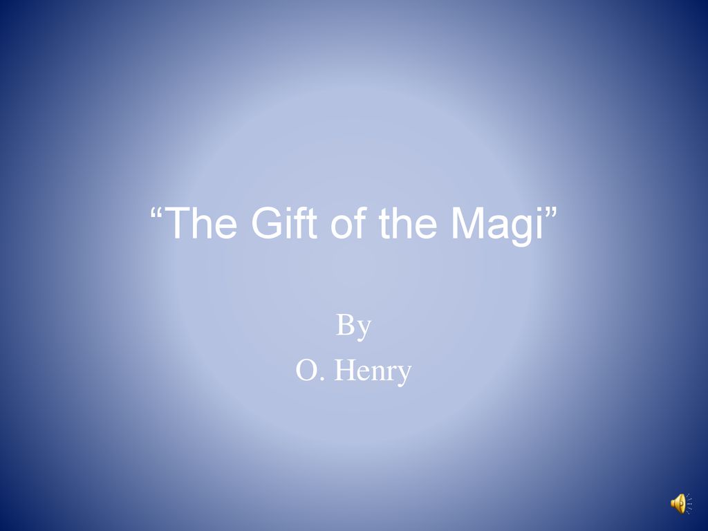 Gifts Of The Magi O Henry “The Gift of the Magi” By O. Henry. - ppt download