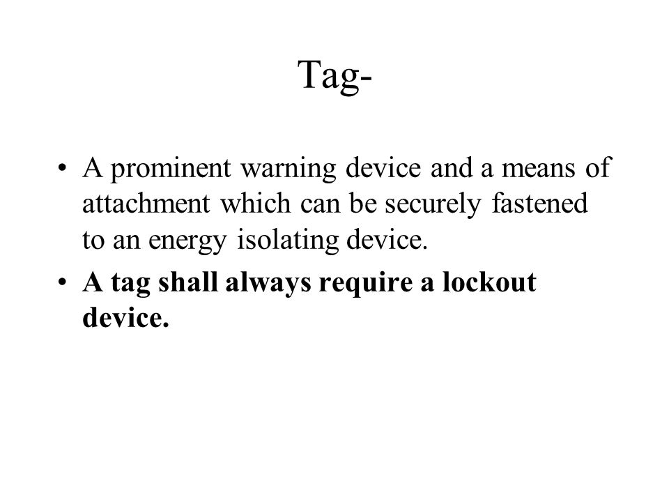 Tag- A prominent warning device and a means of attachment which can be securely fastened to an energy isolating device.