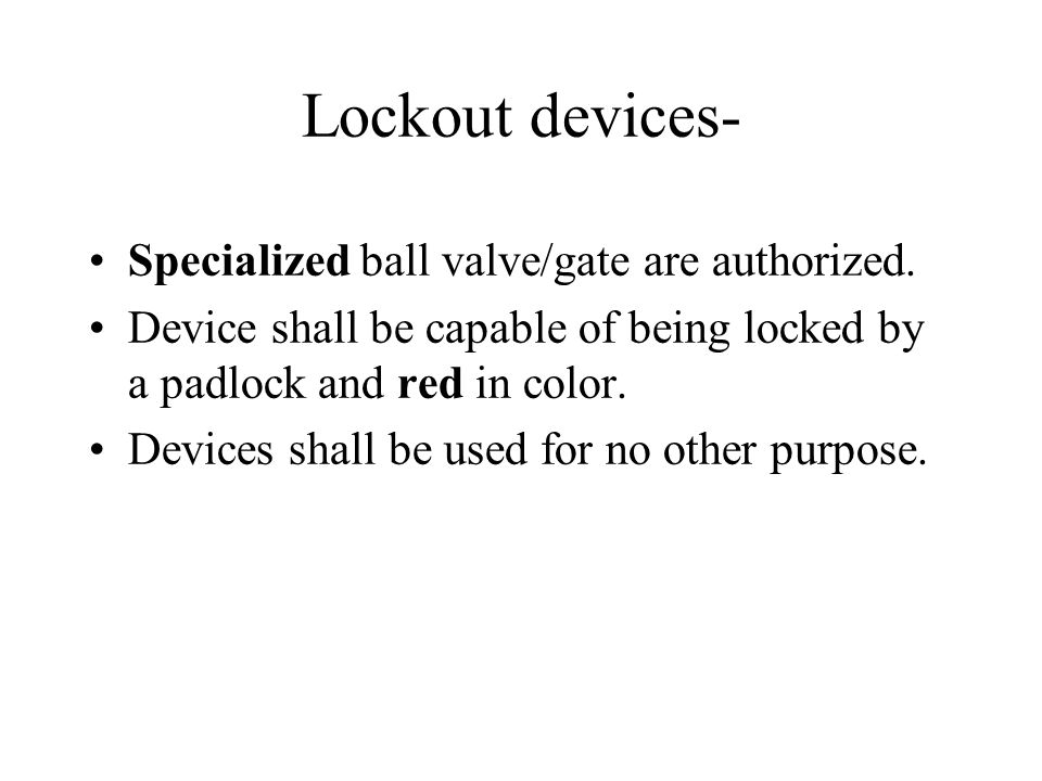 Lockout devices- Specialized ball valve/gate are authorized.