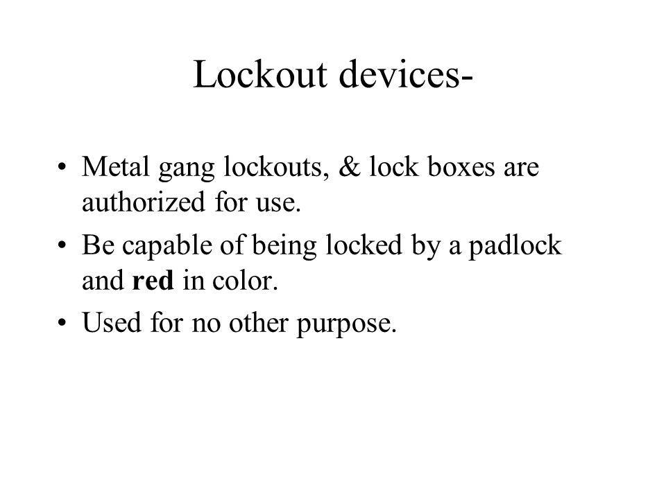 Lockout devices- Metal gang lockouts, & lock boxes are authorized for use. Be capable of being locked by a padlock and red in color.