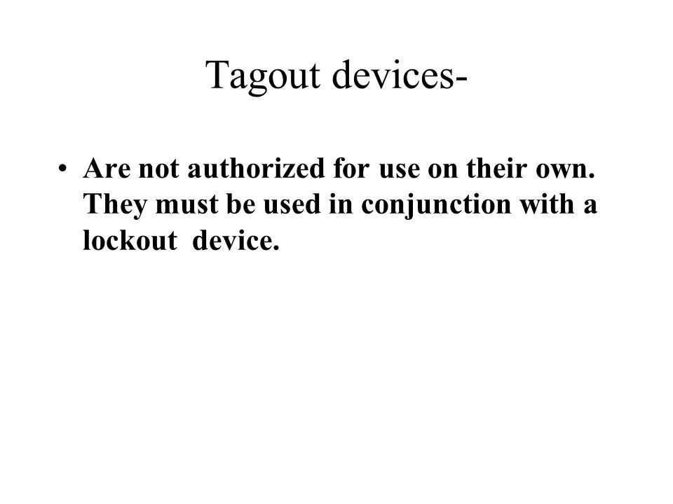 Tagout devices- Are not authorized for use on their own.