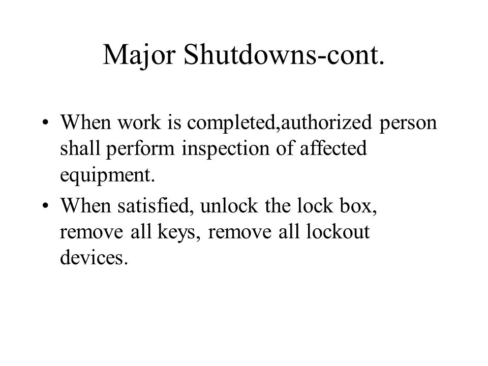 Major Shutdowns-cont. When work is completed,authorized person shall perform inspection of affected equipment.