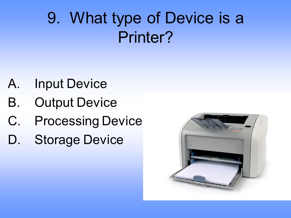 9. What type of Device is a Printer