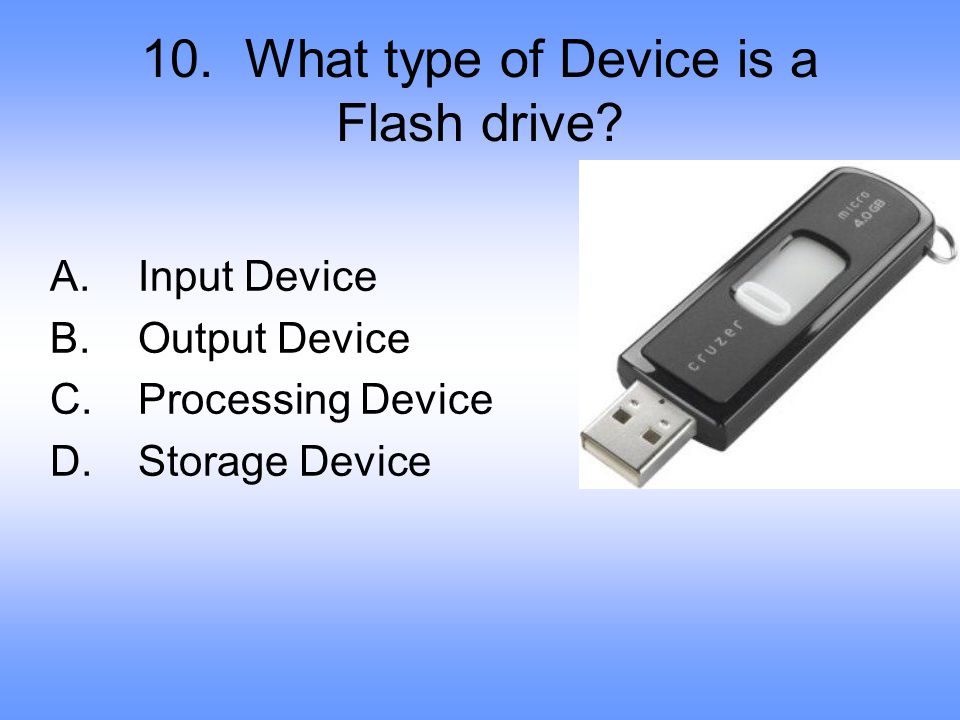 10. What type of Device is a Flash drive
