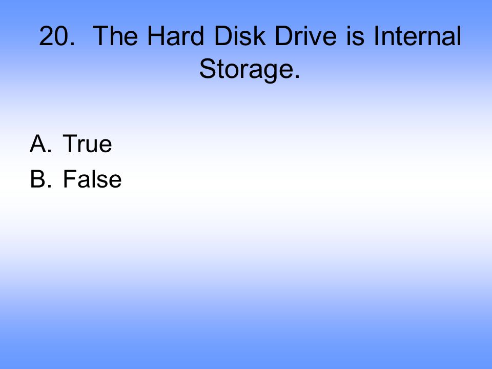 20. The Hard Disk Drive is Internal Storage.