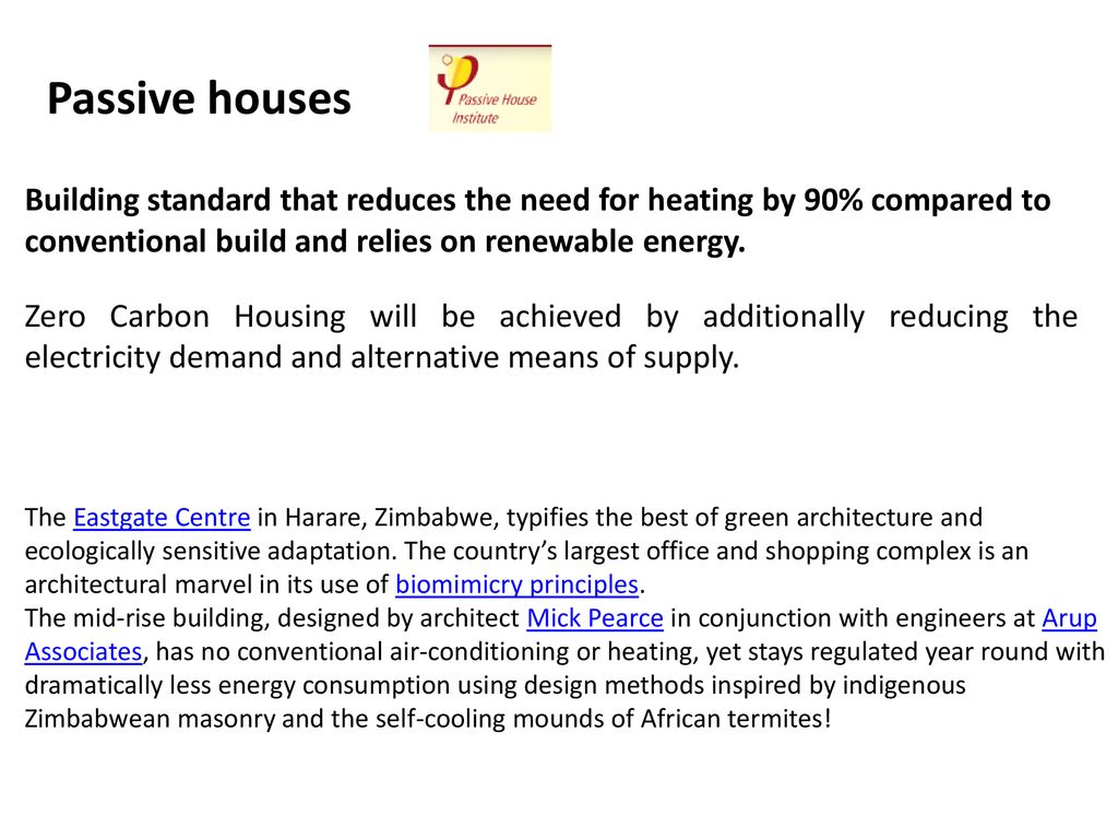 Passive houses Building standard that reduces the need for heating by 90% compared to conventional build and relies on renewable energy.