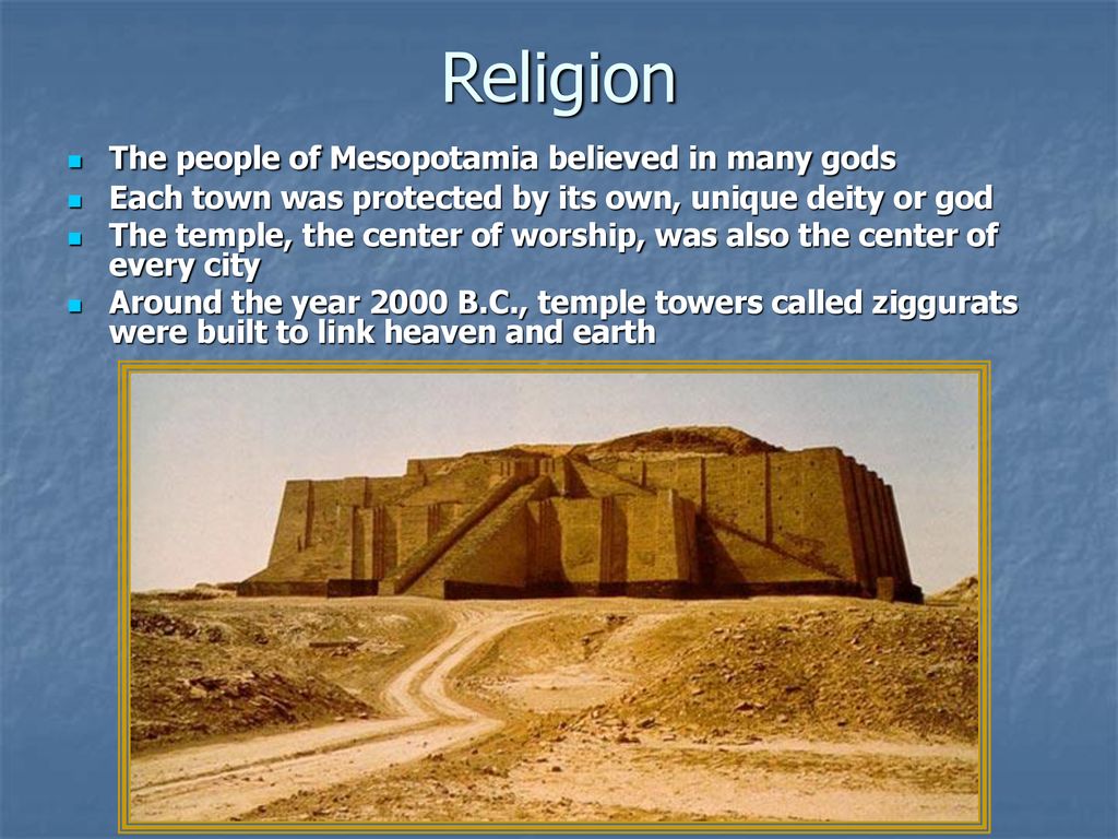 Religion The people of Mesopotamia believed in many gods