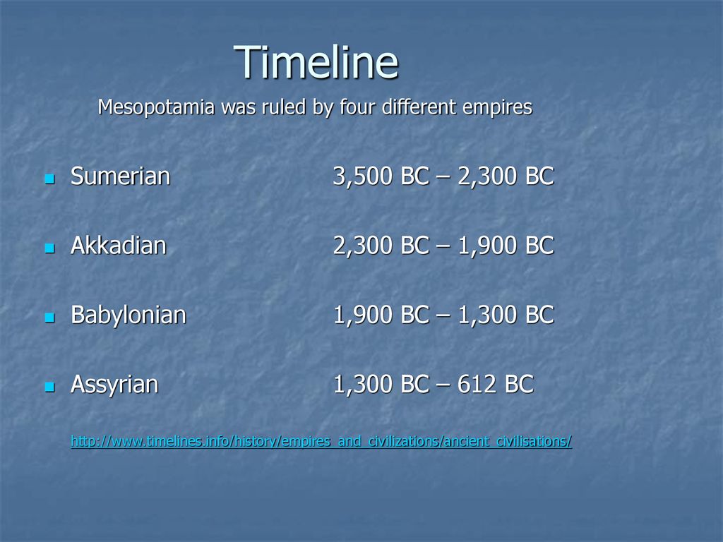 Timeline Sumerian 3,500 BC – 2,300 BC Akkadian 2,300 BC – 1,900 BC