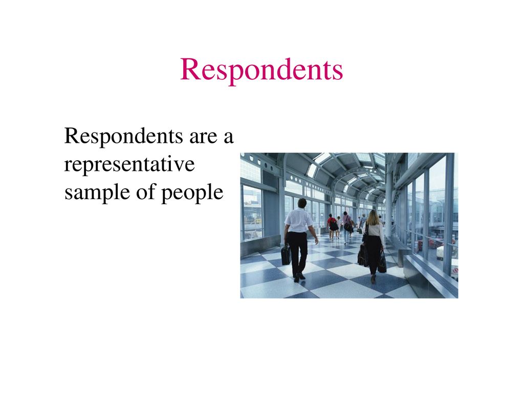 Respondents Respondents are a representative sample of people