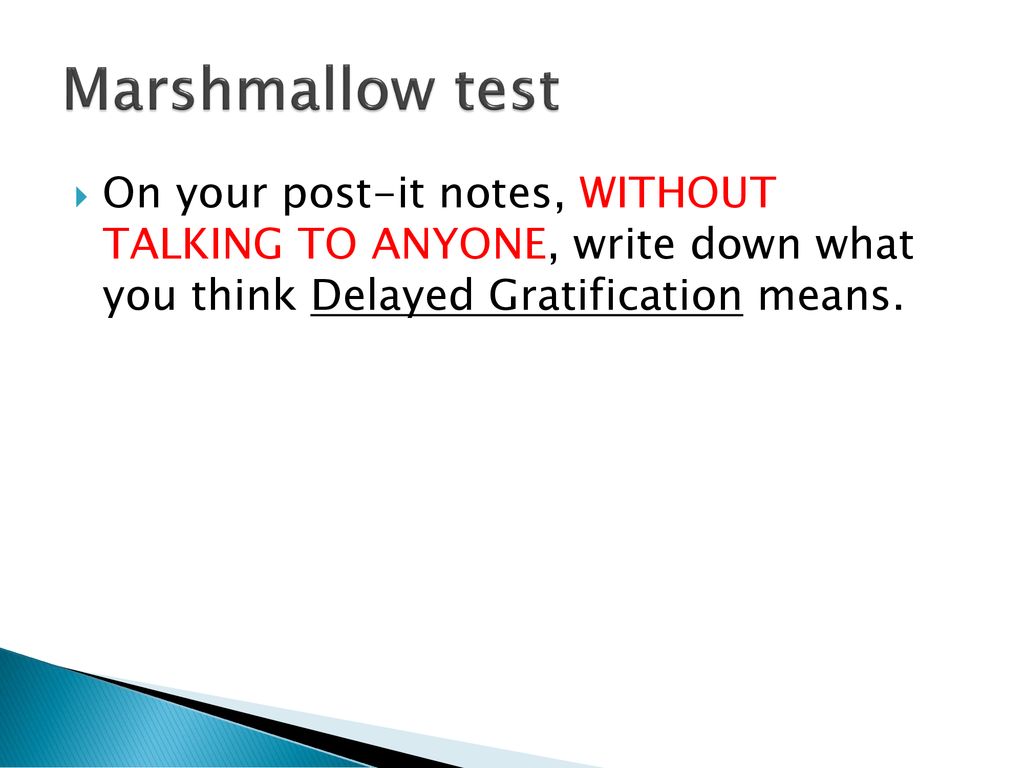 Marshmallow test On your post-it notes, WITHOUT TALKING TO ANYONE, write down what you think Delayed Gratification means.