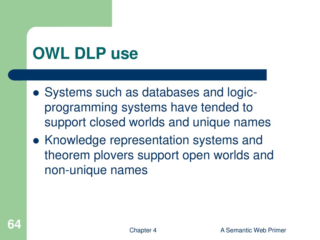 OWL DLP use Systems such as databases and logic-programming systems have tended to support closed worlds and unique names.
