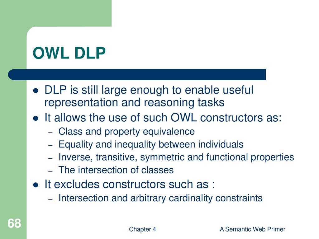 OWL DLP DLP is still large enough to enable useful representation and reasoning tasks. It allows the use of such OWL constructors as: