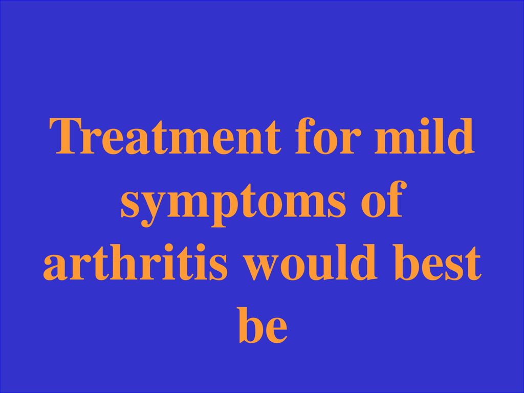 Treatment for mild symptoms of arthritis would best be