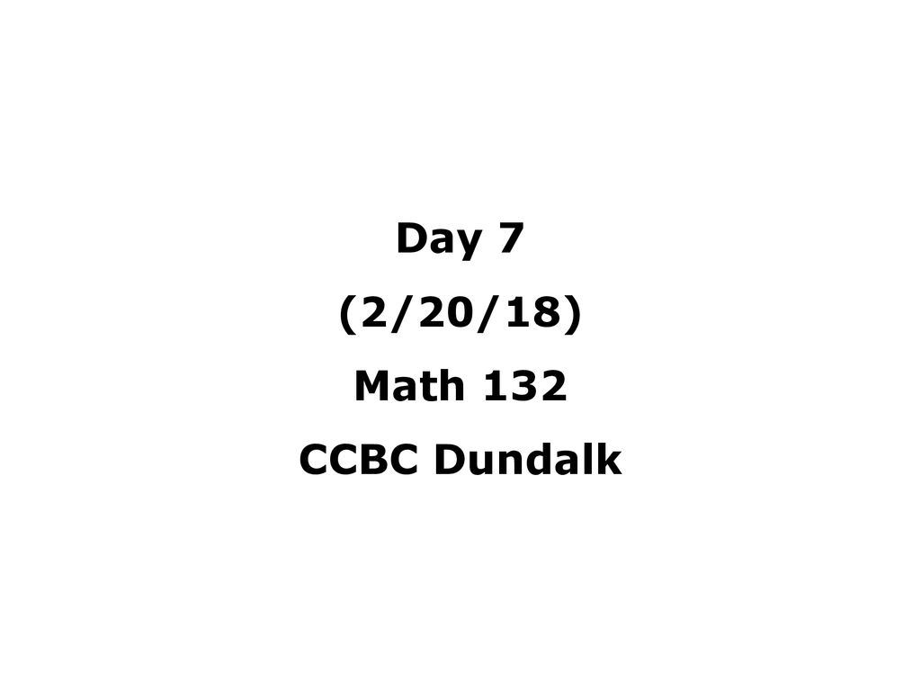 Day 7 (2/20/18) Math 132 CCBC Dundalk. - ppt download
