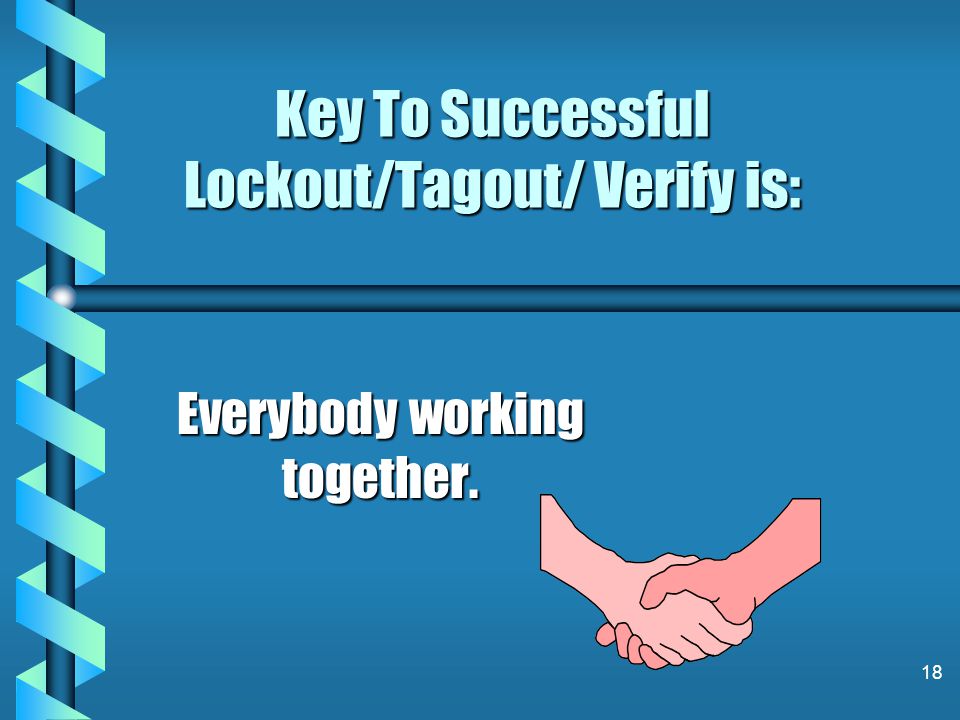 Key To Successful Lockout/Tagout/ Verify is: