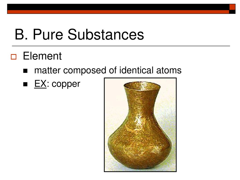B. Pure Substances Element matter composed of identical atoms
