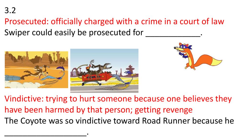 3.2 Prosecuted: officially charged with a crime in a court of law. Swiper could easily be prosecuted for ____________.