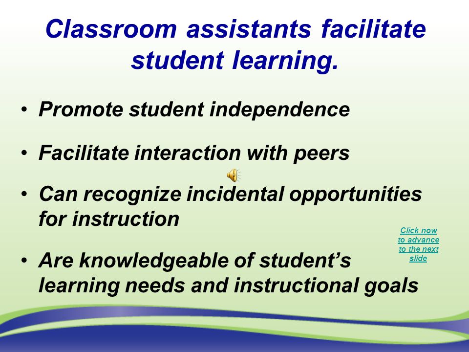Classroom assistants facilitate student learning.