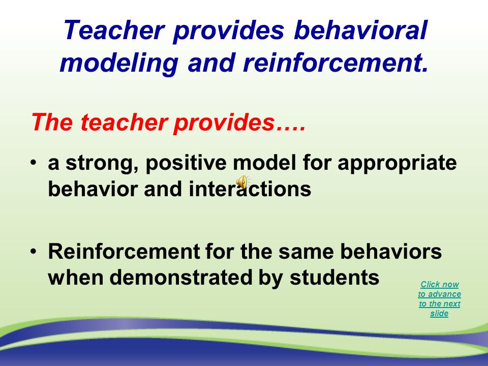 Teacher provides behavioral modeling and reinforcement.