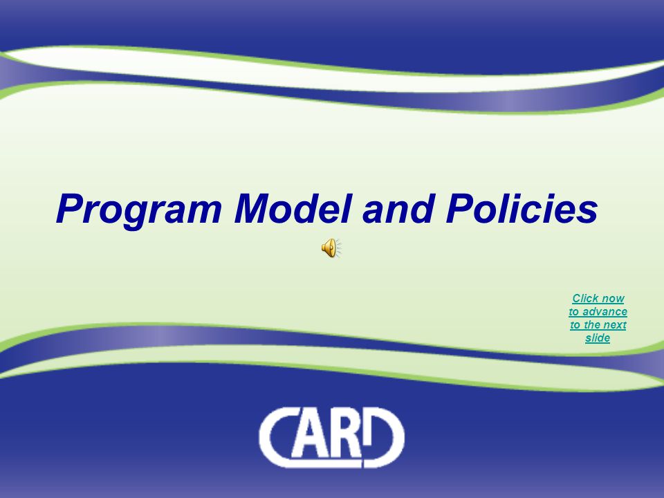 Program Model and Policies Click now to advance to the next slide