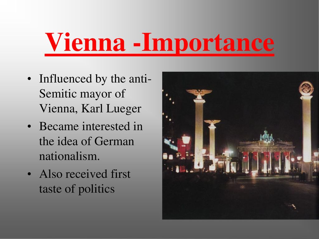 Vienna -Importance Influenced by the anti-Semitic mayor of Vienna, Karl Lueger. Became interested in the idea of German nationalism.