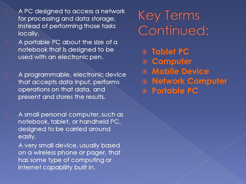 Key Terms Continued: Tablet PC Computer Mobile Device Network Computer
