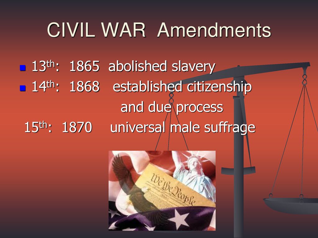 CIVIL WAR Amendments 13th: 1865 abolished slavery