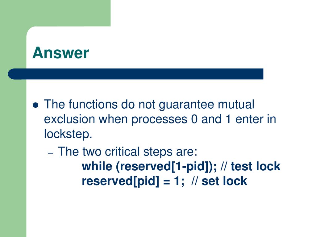Answer The functions do not guarantee mutual exclusion when processes 0 and 1 enter in lockstep.