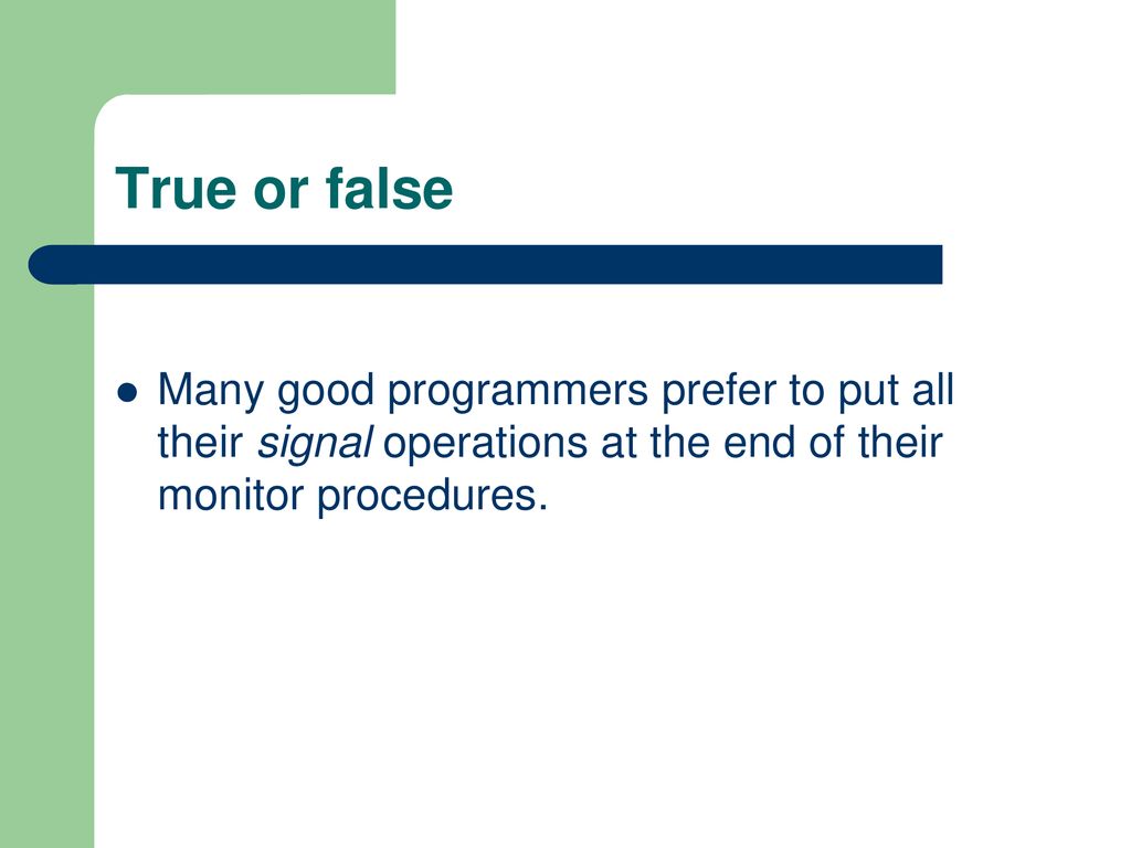 True or false Many good programmers prefer to put all their signal operations at the end of their monitor procedures.