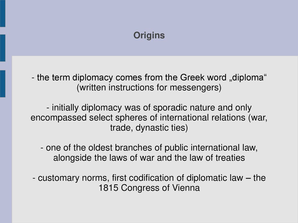 Origins - the term diplomacy comes from the Greek word „diploma (written instructions for messengers)