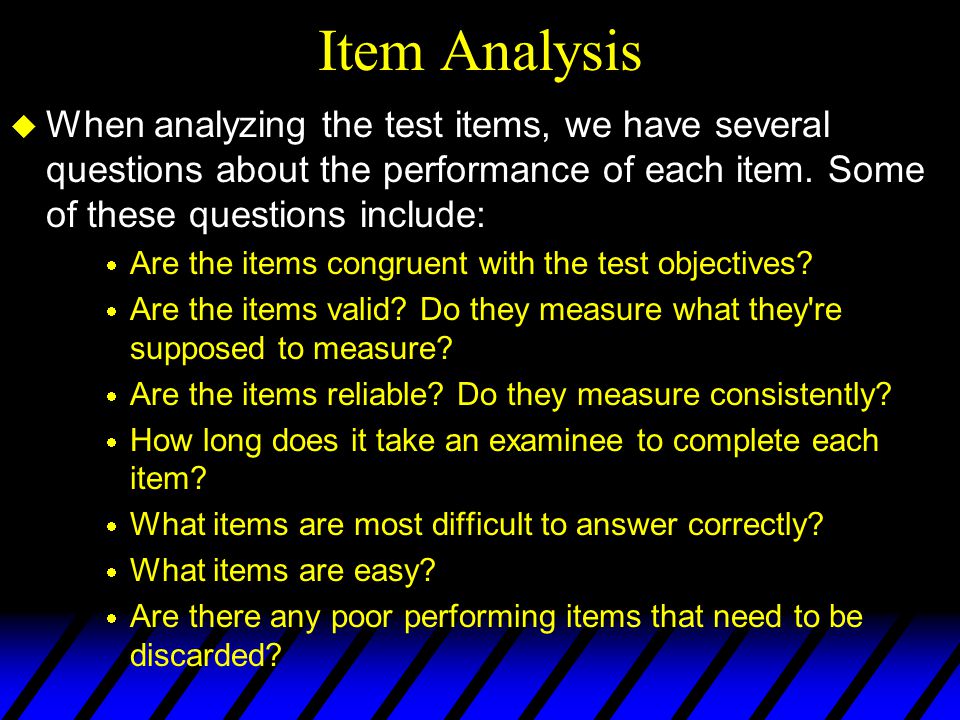 Item Analysis When analyzing the test items, we have several questions about the performance of each item. Some of these questions include: