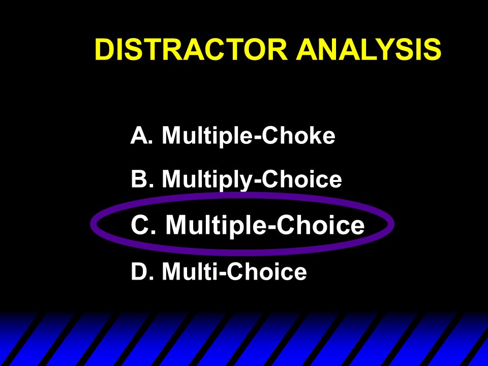 DISTRACTOR ANALYSIS C. Multiple-Choice A. Multiple-Choke