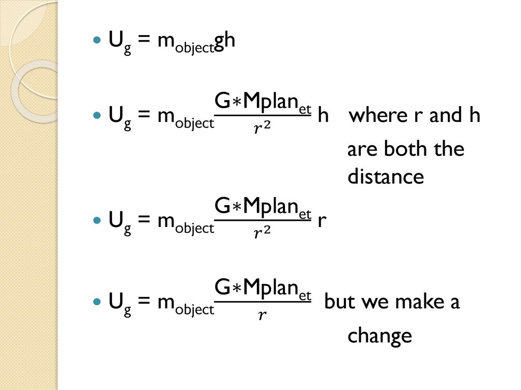 Ug = mobjectgh Ug = mobject G∗Mplanet 𝑟 2 h where r and h are both the distance. Ug = mobject G∗Mplanet 𝑟 2 r.