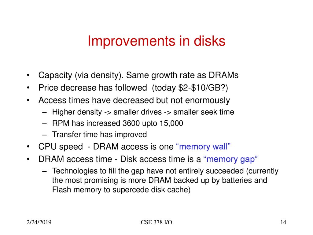 Improvements in disks Capacity (via density). Same growth rate as DRAMs. Price decrease has followed (today $2-$10/GB )