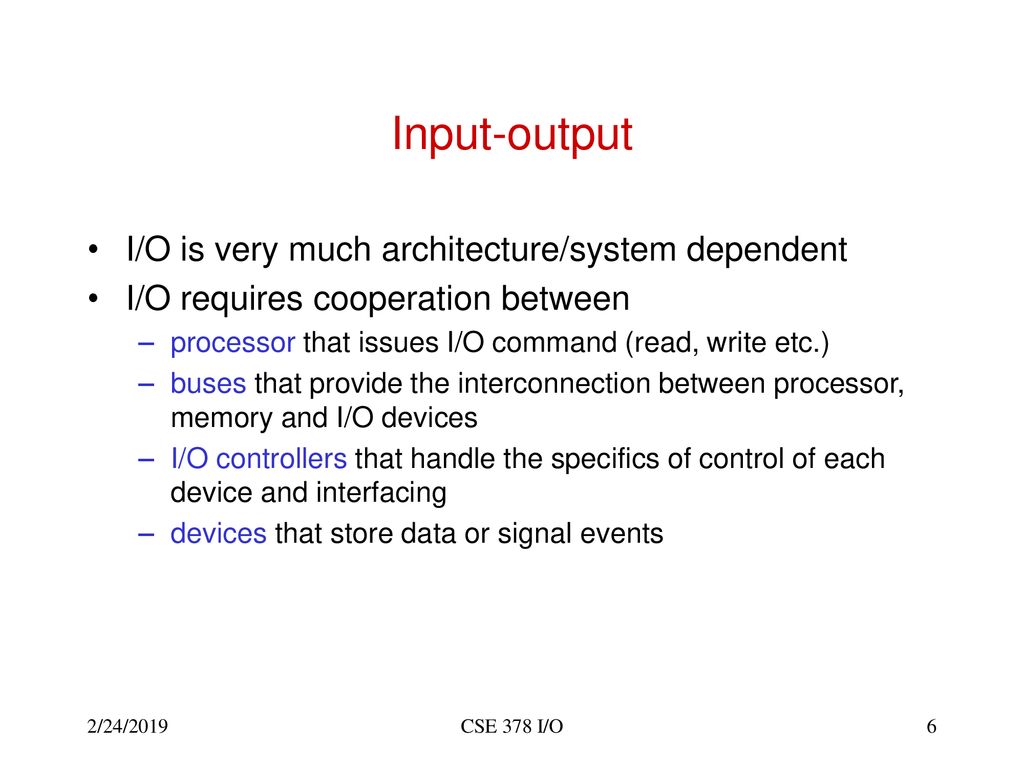Input-output I/O is very much architecture/system dependent