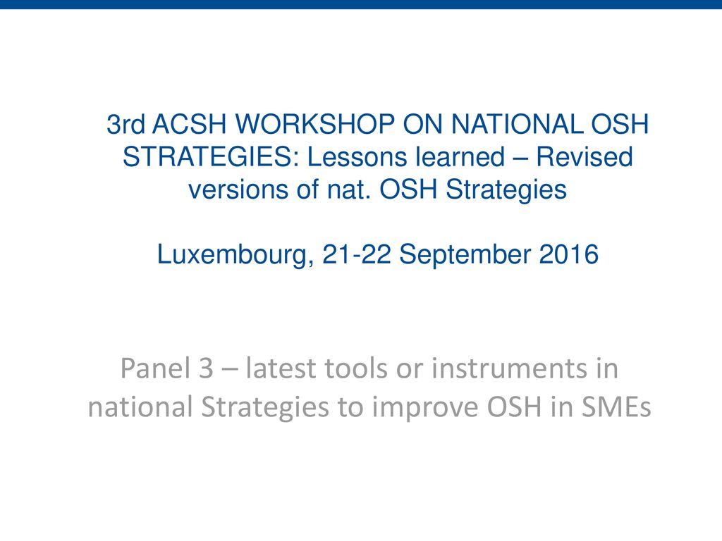 3rd ACSH WORKSHOP ON NATIONAL OSH STRATEGIES: Lessons learned – Revised versions of nat. OSH Strategies Luxembourg, September 2016
