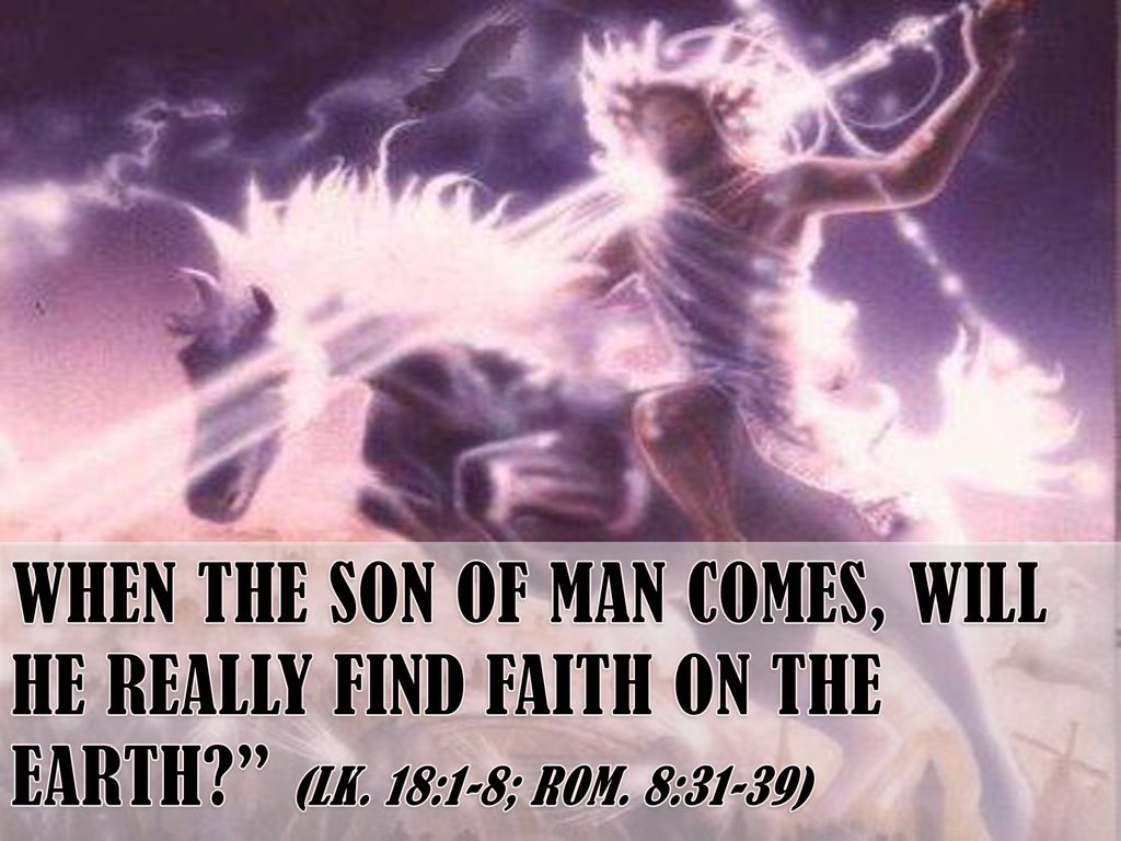 When The Son Of Man Comes, Will He Really Find Faith On The Earth - Ppt Download