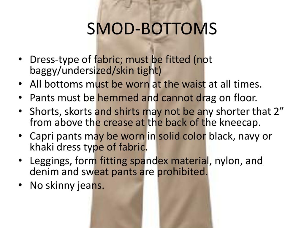 SMOD-BOTTOMS Dress-type of fabric; must be fitted (not baggy/undersized/skin tight) All bottoms must be worn at the waist at all times.