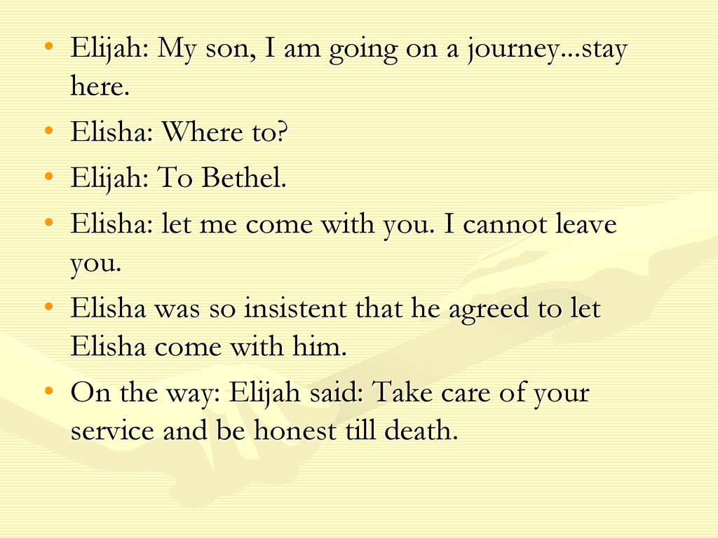 Elijah: My son, I am going on a journey...stay here.