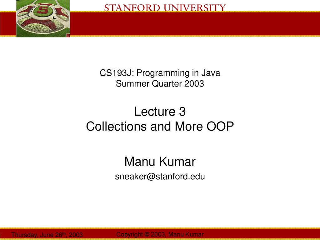Manu Kumar CS193J: Programming in Java Summer Quarter 2003 Lecture 3 ...