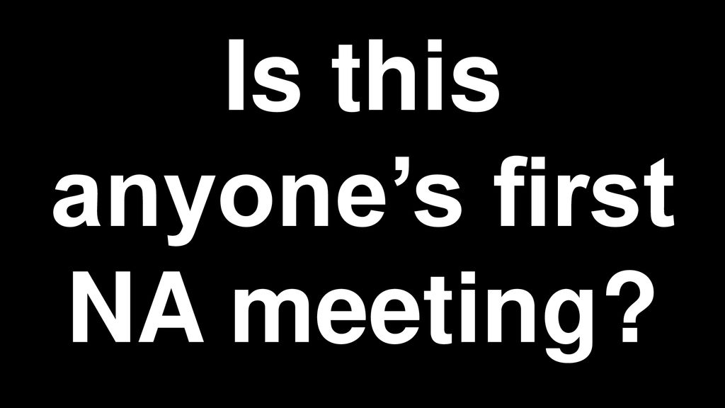 Is this anyone’s first NA meeting