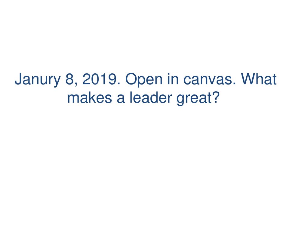 Janury 8, Open in canvas. What makes a leader great