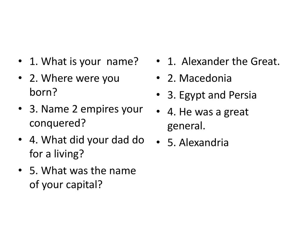 1. What is your name 2. Where were you born 3. Name 2 empires your conquered 4. What did your dad do for a living