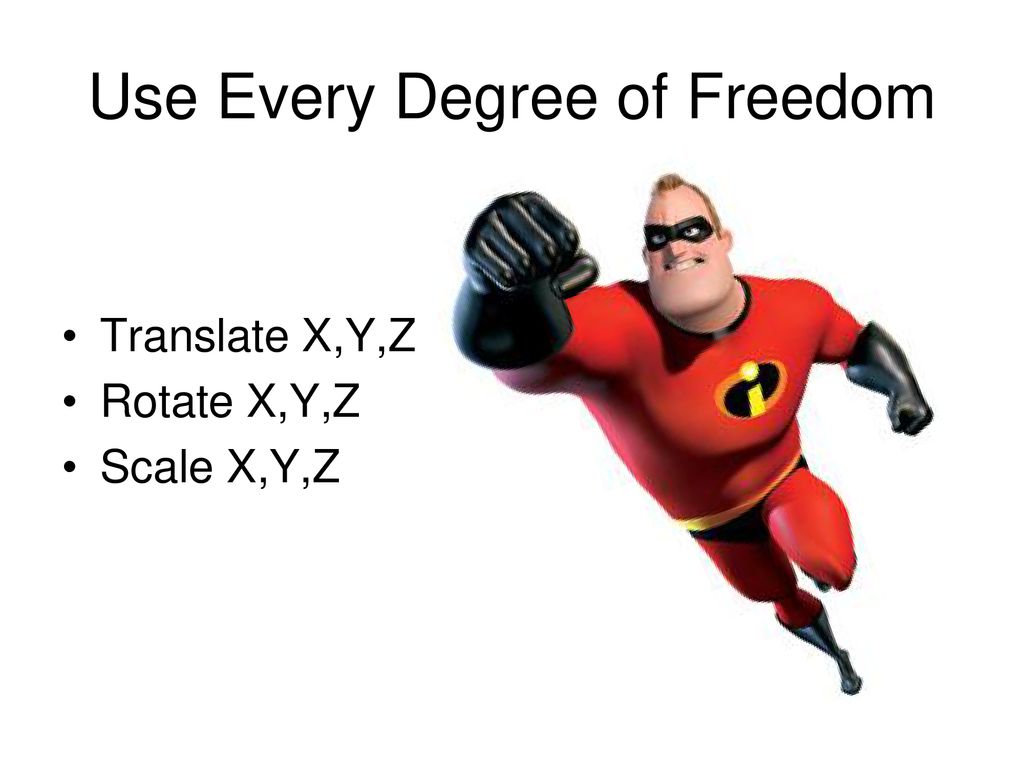 Use Every Degree of Freedom