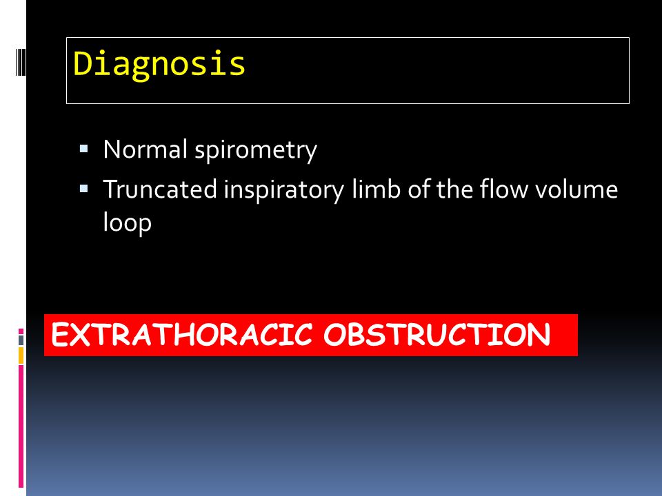 Diagnosis EXTRATHORACIC OBSTRUCTION Normal spirometry