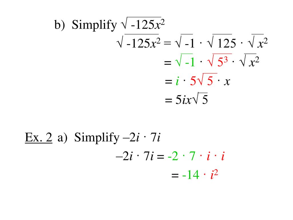 b) Simplify √ -125x2 √ -125x2 = √ -1 · √ 125 · √ x2. = √ -1 · √ 53 · √ x2. = i · 5√ 5 · x. = 5ix√ 5.